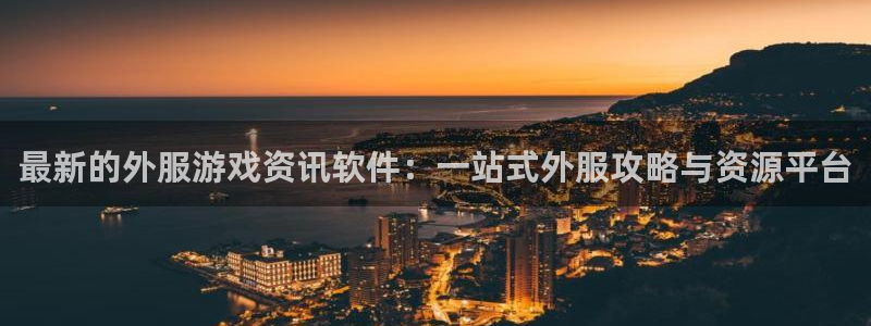 长征娱乐2首页登录：最新的外服游戏资讯软件：一站式外服攻略与