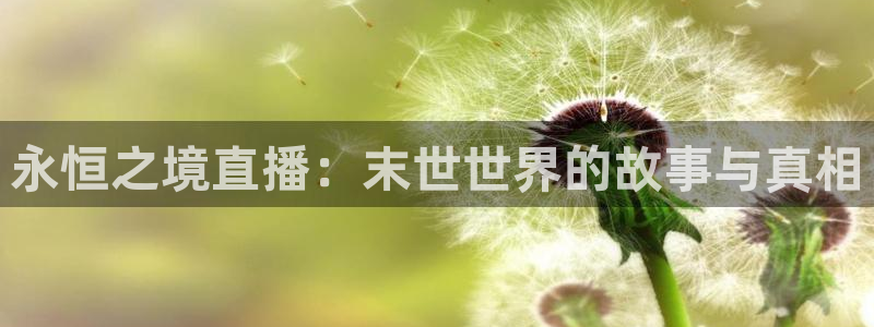 黑白篮球在线直播：永恒之境直播：末世世界的故事与真相